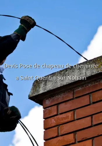 Devis Pose de chapeau de cheminée a Saint Quentin Sur Nohain